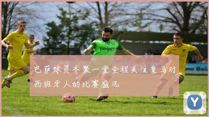 巴萨球员齐聚一堂全程关注皇马对西班牙人的比赛盛况
