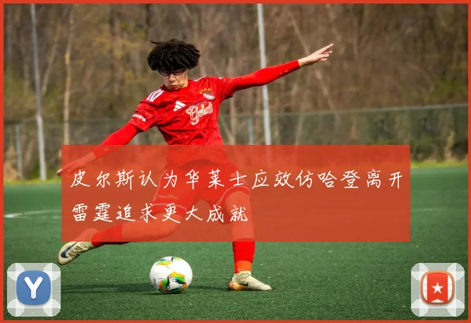 皮尔斯认为华莱士应效仿哈登离开雷霆追求更大成就
