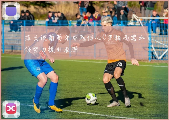 菲戈谈葡萄牙夺冠信心C罗梅西需加倍努力提升表现